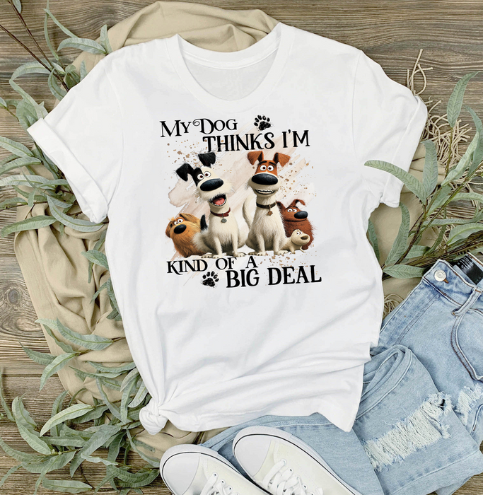 My Dog Thinks I'm a Big Deal T-Shirt