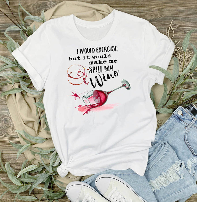 Would Excerise Spill My Wine T-Shirt