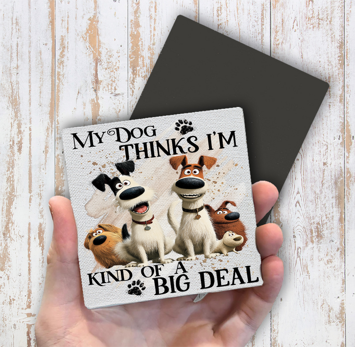 My Dog Thinks I'm a Big Deal Magnet Fridge