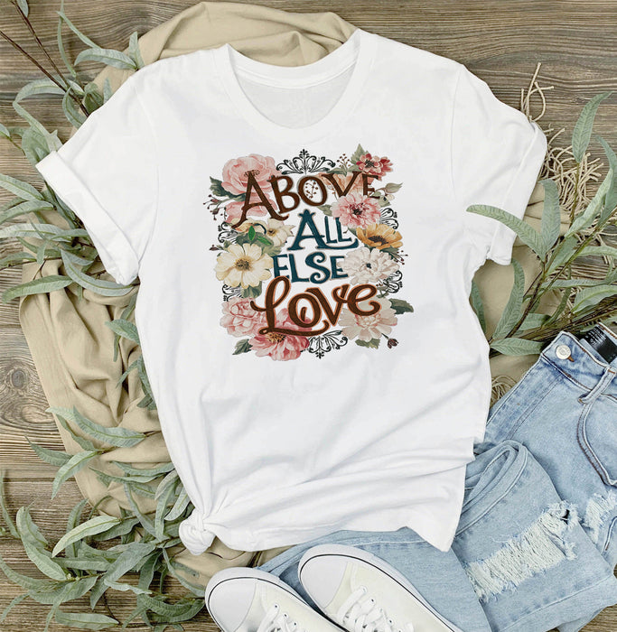 Above All Else Love Flowers Spiritual T-Shirt
