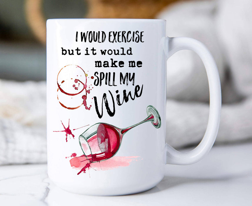 Would Excerise Spill My Wine 15 oz Coffee Mug