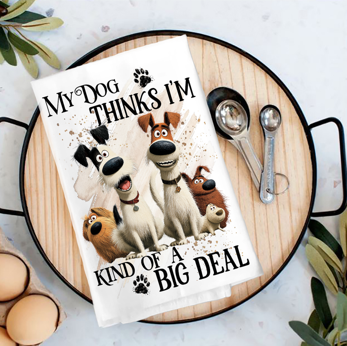 My Dog Thinks I'm a Big Deal Tea Towel
