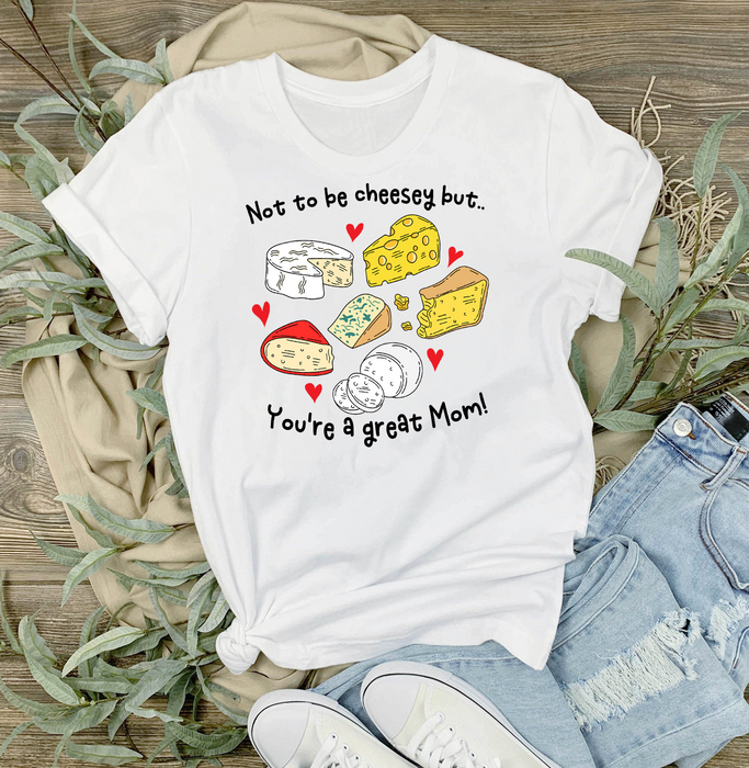 Mother's Day Not be Cheesey Great Mom T-Shirt