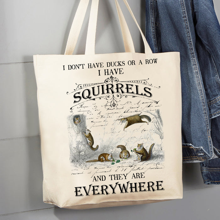 I Don't have ducks or a row I have Squirrels Everywhere 12 oz Canvas Tote Bag
