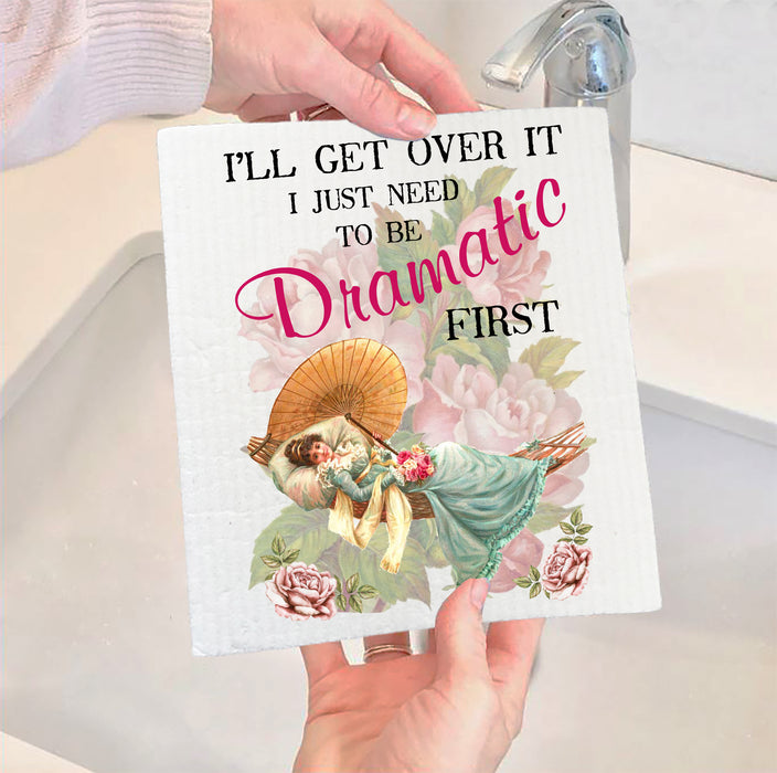 I'll get over it I just need to be Dramatic first Swedish Dish Cloth