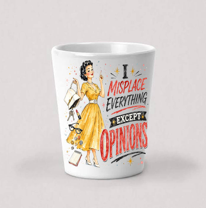 I misplaced everything Except Opinions Shot Glass