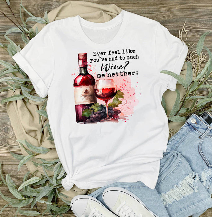 Had to Much Wine, Me Neither Funny T-Shirt