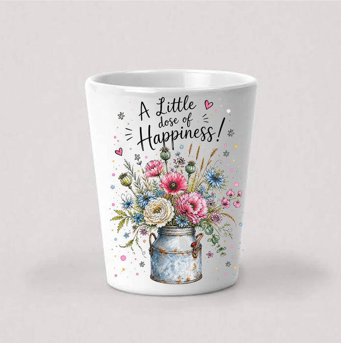 A Little does of Happiness Flowers Shot Glass