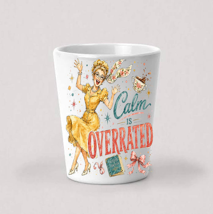 Housewives Calm is Overrated Shot Glass
