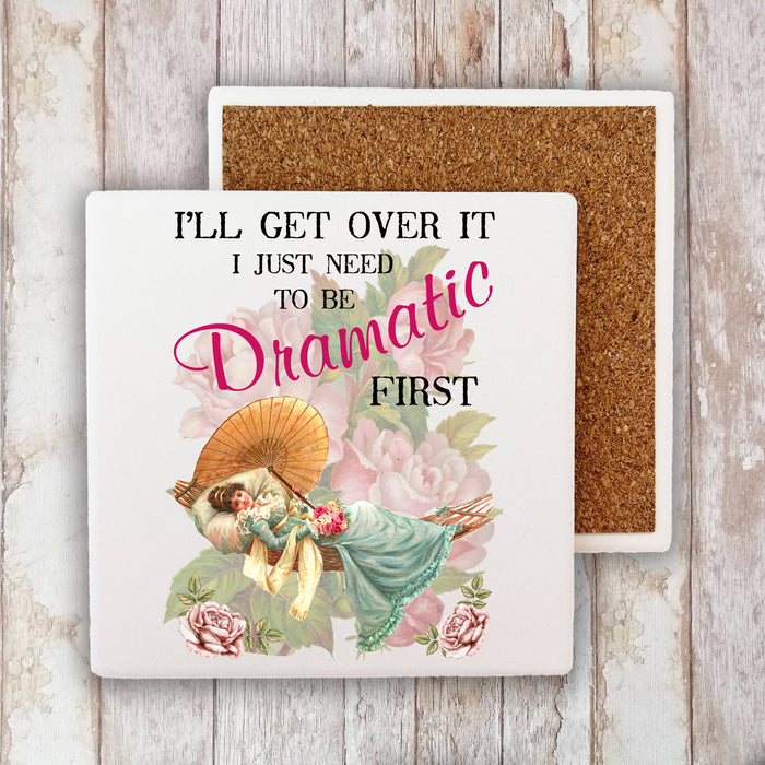 I'll get over it need to be Dramatic first Stone Coaster