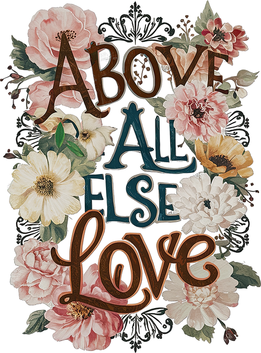 Above All Else Love Flowers Spiritual