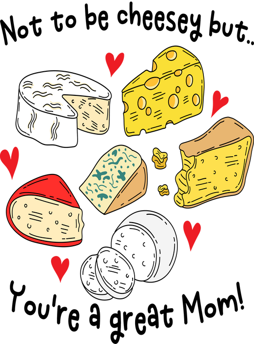Mother's Day Not be Cheesey Great Mom
