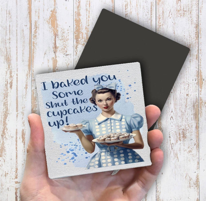 Baked Some Shut the Cupcake Up Magnet Fridge