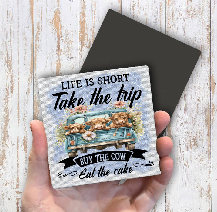 Life is Short By the Cow Eat Cake Magnet Fridge