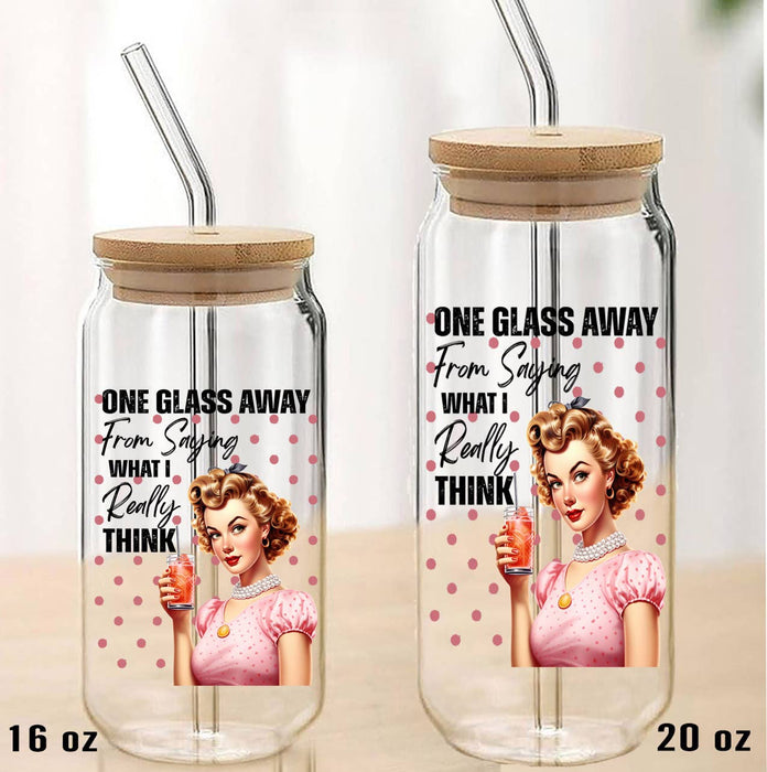 One Glass Away Saying What I Think Can Glass with Lid Straw