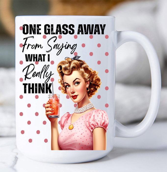 One Glass Away Saying What I Think Coffee Mug