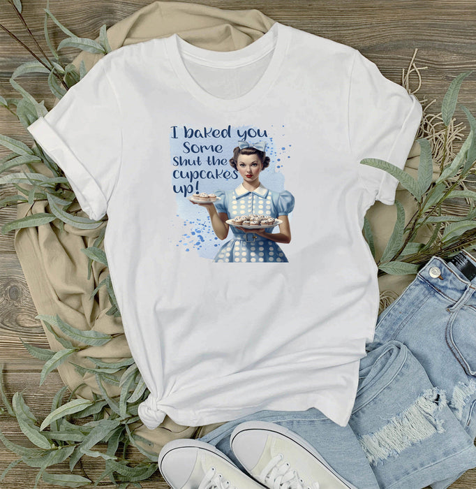 Baked Some Shut the Cupcake Up T-Shirt