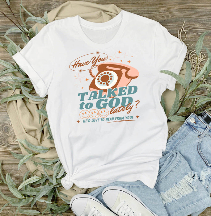 Have you Talked to God Spiritual T-Shirt
