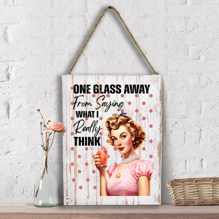 One Glass Away Saying What I Think Wall Decor