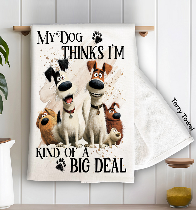My Dog Thinks I'm a Big Deal Kitchen Terry Towel