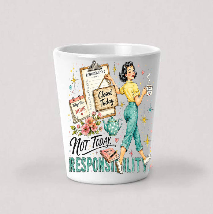 Housewives Not today Responsibility Shot Glass