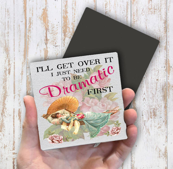 I'll get over it need to be Dramatic first Magnet Fridge