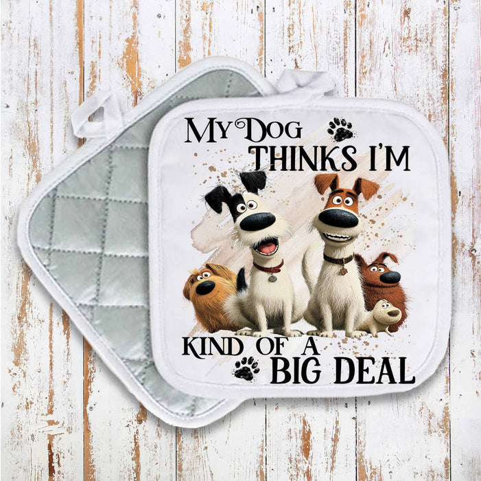 My Dog Thinks I'm a Big Deal Pot Holder Oven Mitt
