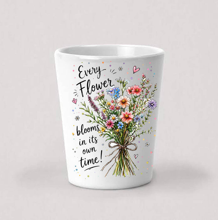 Every Flowers Blooms its own Way Shot Glass