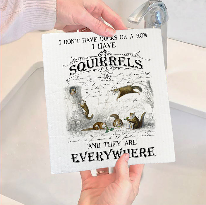 I Don't have ducks or a row I have Squirrels Everywhere Swedish Dish Cloth